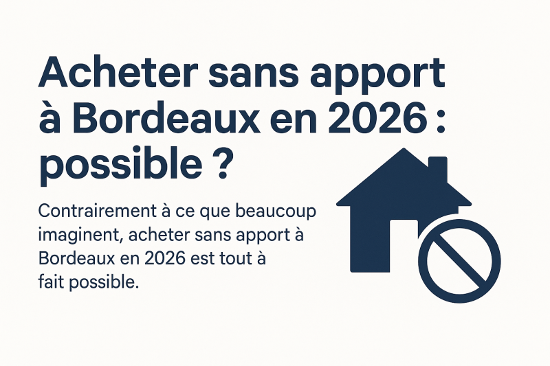 Acheter sans apport à Bordeaux en 2026 : possible ?